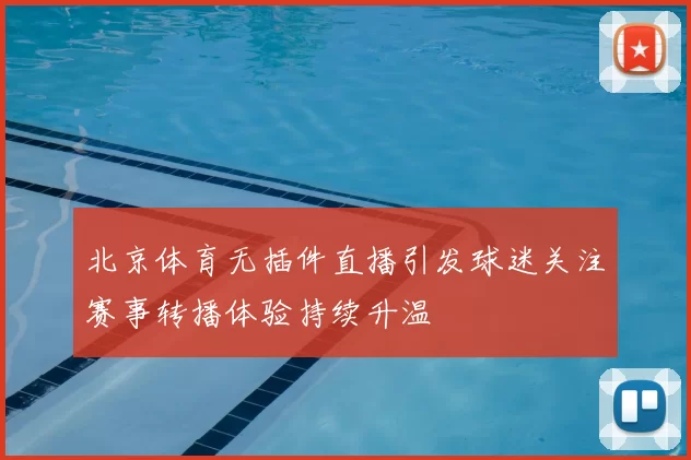 北京体育无插件直播引发球迷关注赛事转播体验持续升温