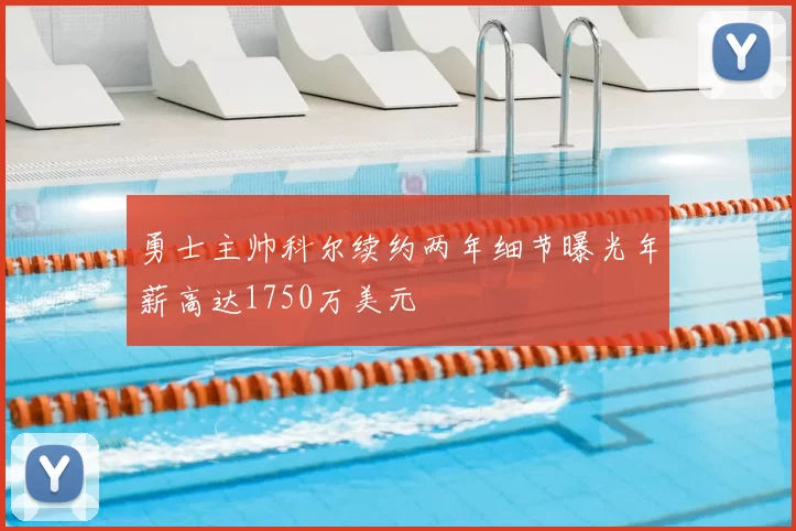 勇士主帅科尔续约两年细节曝光年薪高达1750万美元